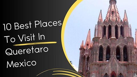 10 Best Places To Visit In Queretaro Mexico