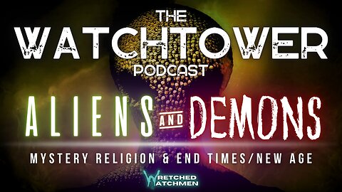 The Watchtower 5/18/24: Aliens & Demons Part 7