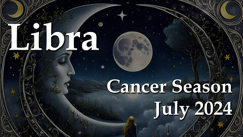 Libra - Cancer Season July 2024