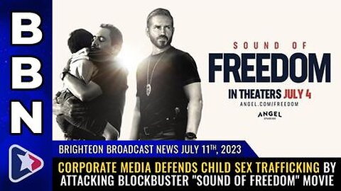 07-11-23 BBN - Corporate Media DEFENDS Child Sex Trafficking by Attacking Sound of Freedom Movie