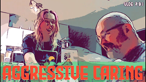 AGGRESSIVE CARING - VLog 791