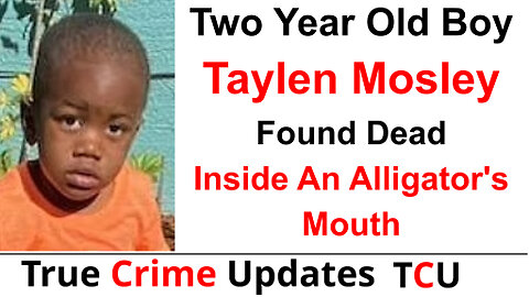 Missing Two Year Old Boy Taylen Mosley Found Dead Inside An Alligator's Mouth - Florida