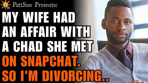 CHEATING WIFE had an affair with a Chad she met on Snapchat, so I'm divorcing her