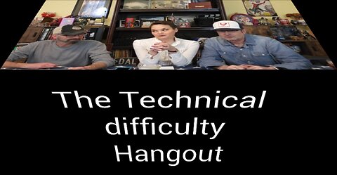 The Technical Difficulty WHE Hangout