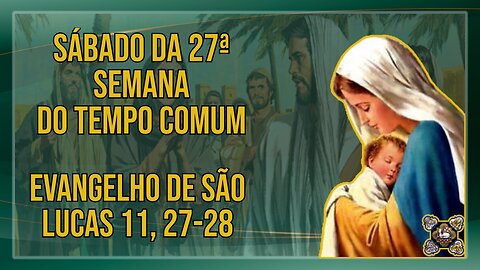 Comentários ao Evangelho do Sábado da 27ª Semana do Tempo Comum Lc 11, 27-28