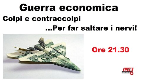 Guerra economica - Colpi e contraccolpi per far saltare i nervi!