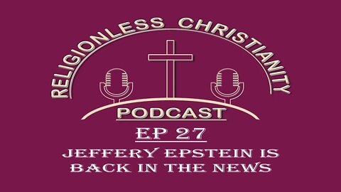 Jeffrey Epstein is Back in the News | Episode 27- Religionless Christianity Podcast