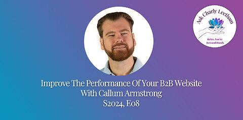 How To Improve The Performance Of Your B2B Websites - With Callum Armstrong (S2024, E08)