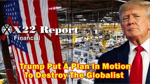 X22 Report - Ep. 3004a - Trump Put A Plan In Motion & Bring Manufacturing Back To The US