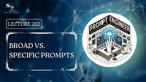 202. Broad vs. Specific Prompts | Skyhighes | Prompt Engineering