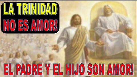 EL PADRE Y EL HIJO SON AMOR ETERNO, LA TRINIDAD NO ES AMOR!