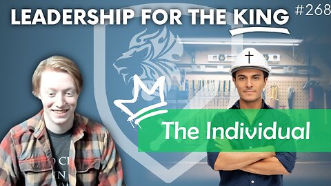 Episode 268: Leadership for the King: The Individual (Discussion Topic)