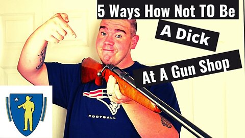 5 Ways How Not To be a Dick At a Gun Shop!!!!!!!!