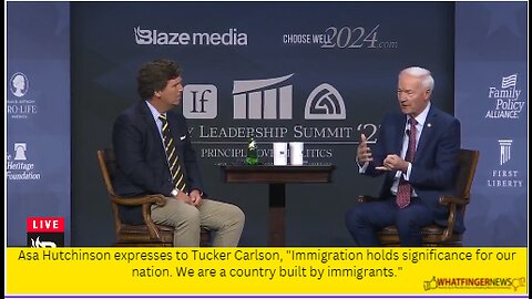 Asa Hutchinson expresses to Tucker Carlson, "Immigration holds significance for our nation