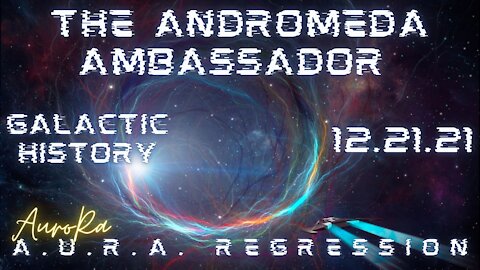 A.U.R.A. Regression | The Andromeda Ambassador | Galactic History