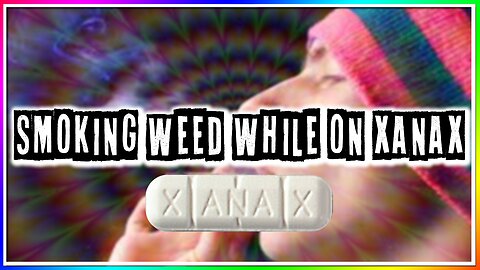 SMOKING WEED WHILE ON XANAX!? (story)