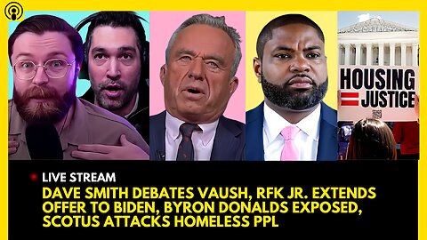 DAVE SMITH DEBATES VAUSH, RFK JR. OFFER TO BIDEN, BYRON DONALDS EXPOSED, SCOTUS HOMELESSNESS RULE