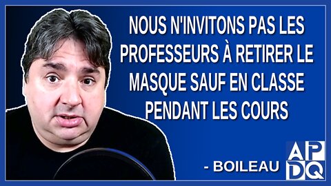 Nous n'invitons pas les professeurs à retirer le masque sauf en classe pendant les cours.