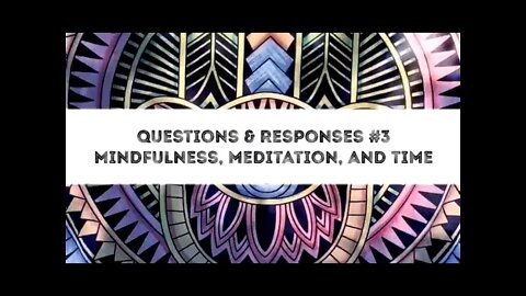 Satsang Response 3 -Mindfulness vs. Meditation & Time