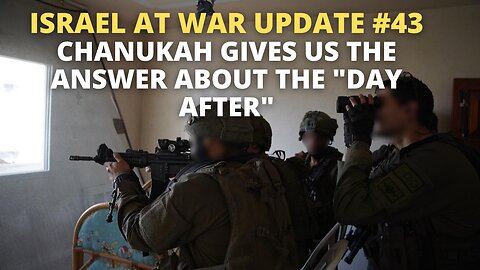 Israel at War Update #43 - Chanukah Gives us the Answer about the "Day After"