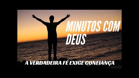 MINUTOS COM DEUS: A VERDADEIRA FÉ EXIGE CONFIANÇA. CC