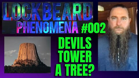 LOCKBEARD PHENOMENA #002. Devils Tower a tree?