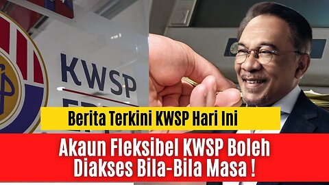 Berita Terkini KWSP Hari Ini - Akaun Fleksibel KWSP Boleh Diakses Bila-Bila Masa !