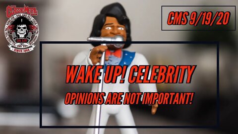 9-19-20 - Wake Up! Celebrity Opinions Are Not Important!