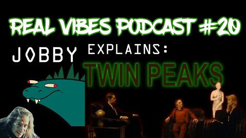 Real Vibes Podcast #20 - Twin Peaks Breakdown with JobbytheHong