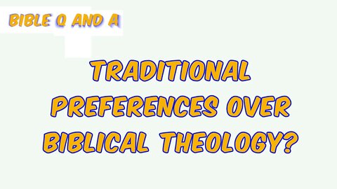 Traditional Preferences over Biblical Theology?