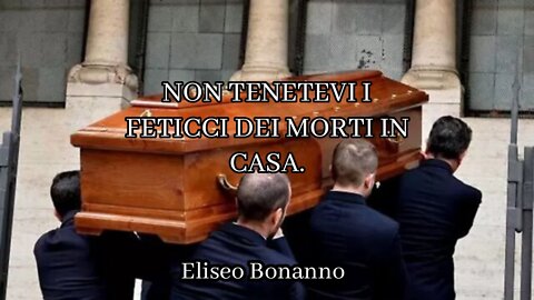 NON TENETEVI I FETICCI DEI MORTI IN CASA.