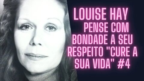 Louise Hay - Meditação Guiada - Pense Com Bondade A Seu Respeito "Cure A Sua Vida" #5.