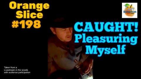 Orange Slice 198: CAUGHT! Pleasuring Myself