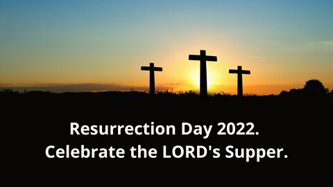 Resurrection Day 2022. Celebrate the LORD's Supper.