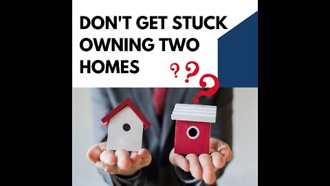 Don't get stuck owning two homes!