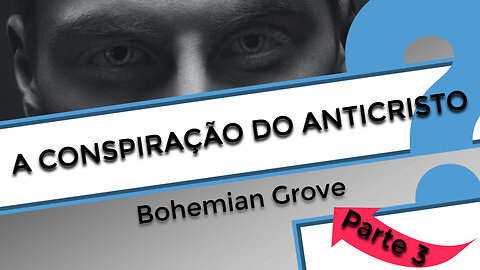 A Conspiração do Anticristo - Parte 3: Bohemian Grove