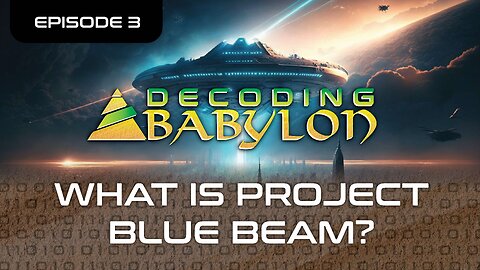 What is Project Blue Beam? Decoding Babylon Episode 3