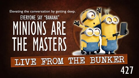 Live From the Bunker 427: MINIONS Are The Masters