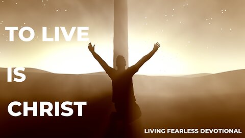 To Live Is Christ