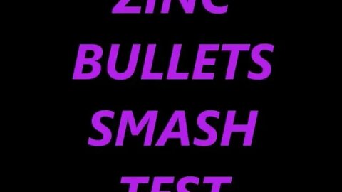 ZINC BULLETS SMASH TEST