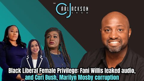 Black Liberal Female Privilege: Fani Willis leaked audio, and Cori Bush, Marilyn Mosby corruption