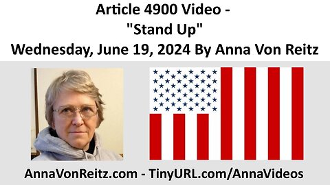 Article 4900 Video - Stand Up - Wednesday, June 19, 2024 By Anna Von Reitz