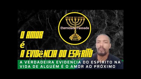 O Amor é a Evidência do Espírito Santo | O Amor é o cumprimento da Lei | Eternidade Passada