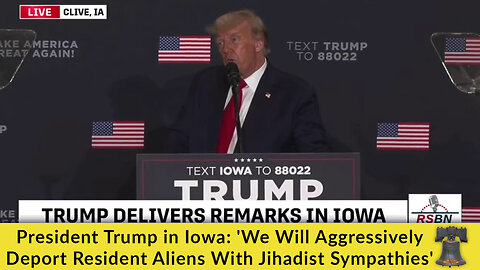 President Trump in Iowa: 'We Will Aggressively Deport Resident Aliens With Jihadist Sympathies'