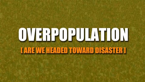 Overpopulation [ are we headed toward disaster? ]