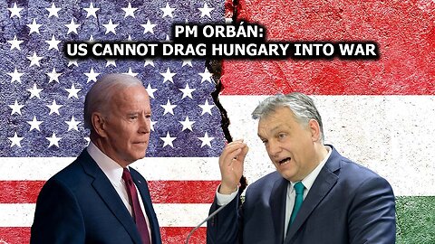 PM Orbán: US Cannot Drag Hungary Into War