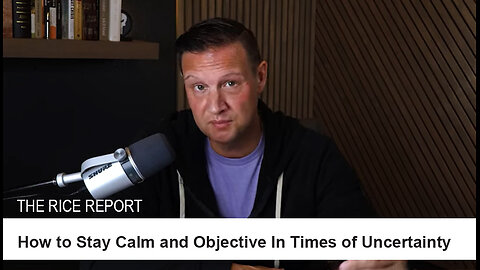 How to Stay Calm and Objective During Times of Uncertainty