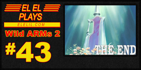 El El Plays Wild ARMs 2 Episode 43: Season 1 Finale! Oh Yeah... We Also Beat The Game