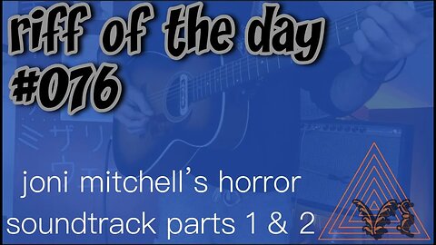 riff of the day #076 - joni mitchell’s horror soundtrack parts 1 & 2