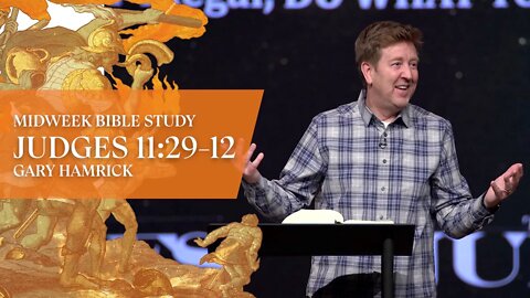 Midweek Bible Study | Judges 11:29-12 | Gary Hamrick